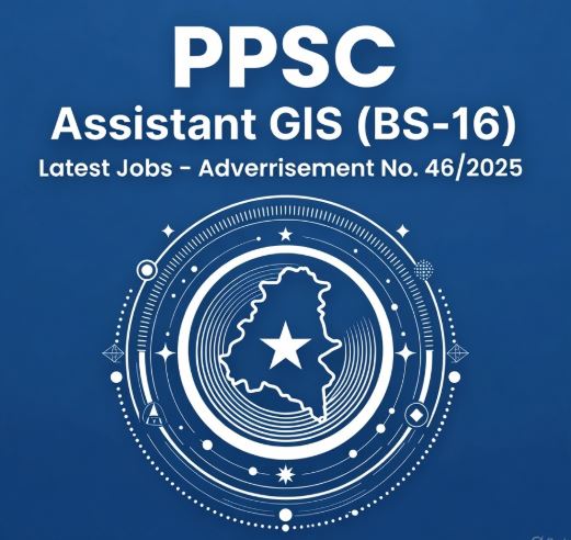 PPSC Assistant GIS (BS-16) Latest Jobs – Advertisement No. 46/2025