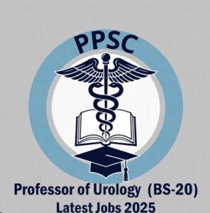 PPSC Professor of Urology (BS-20) Latest Jobs 2025