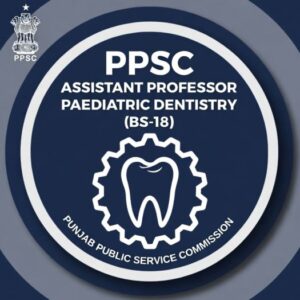 PPSC Assistant Professor Paediatric Dentistry (BS-18) Latest Jobs – Advertisement No. 50/2025